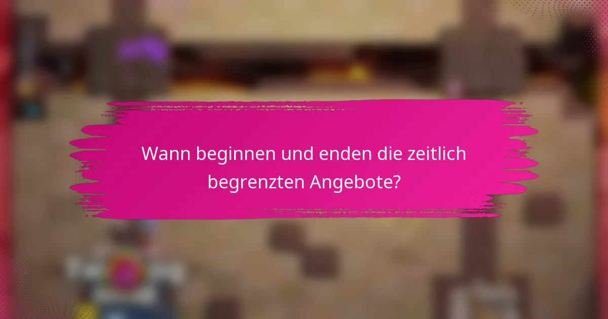 Wann beginnen und enden die zeitlich begrenzten Angebote?