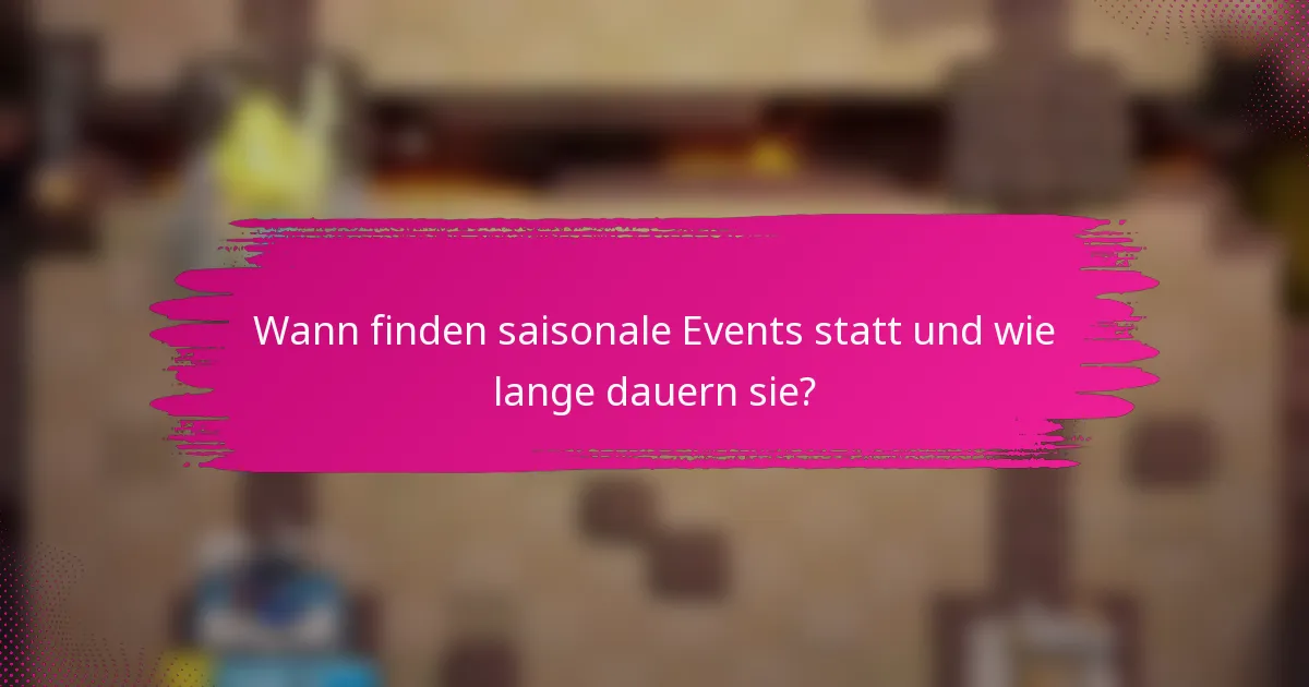 Wann finden saisonale Events statt und wie lange dauern sie?