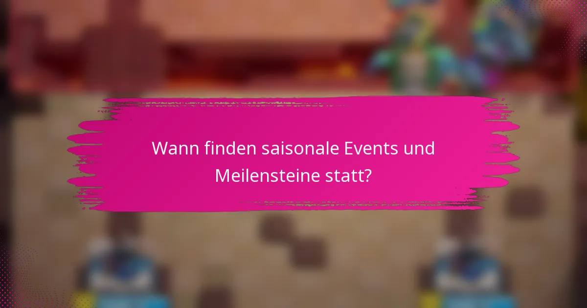 Wann finden saisonale Events und Meilensteine statt?