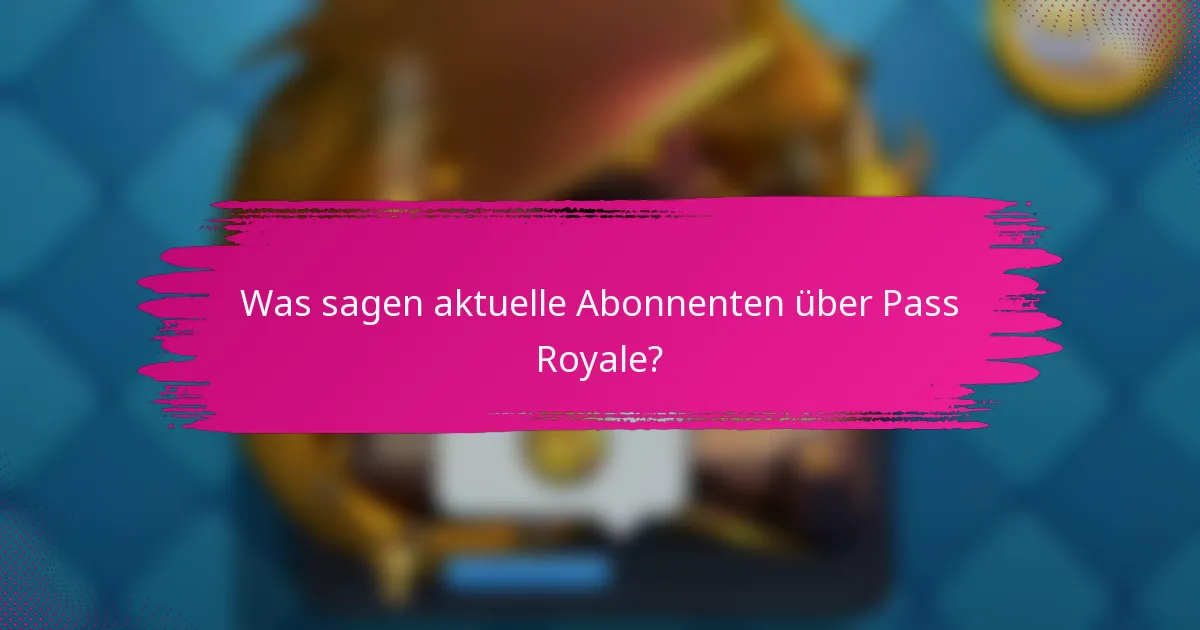 Was sagen aktuelle Abonnenten über Pass Royale?