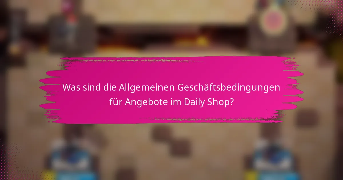Was sind die Allgemeinen Geschäftsbedingungen für Angebote im Daily Shop?