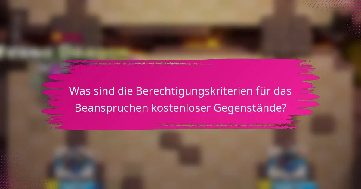 Was sind die Berechtigungskriterien für das Beanspruchen kostenloser Gegenstände?