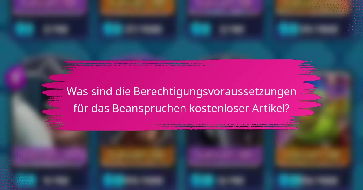 Was sind die Berechtigungsvoraussetzungen für das Beanspruchen kostenloser Artikel?