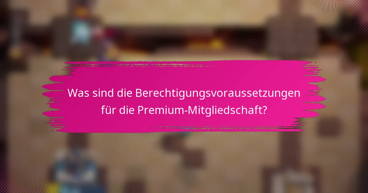 Was sind die Berechtigungsvoraussetzungen für die Premium-Mitgliedschaft?