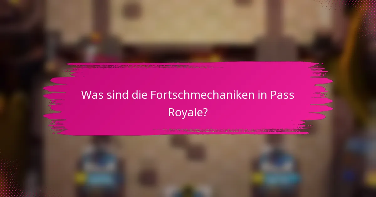 Was sind die Fortschmechaniken in Pass Royale?