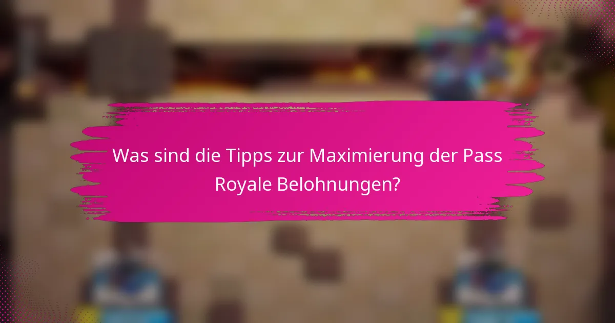 Was sind die Tipps zur Maximierung der Pass Royale Belohnungen?