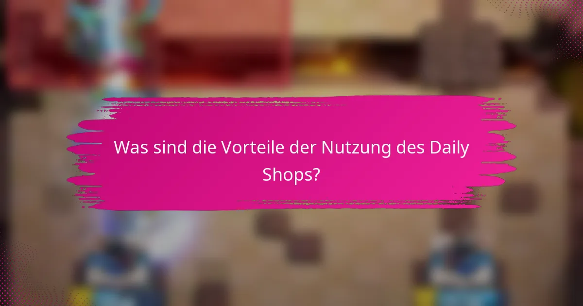Was sind die Vorteile der Nutzung des Daily Shops?