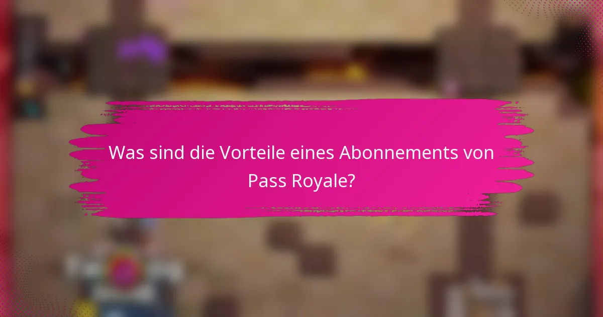 Was sind die Vorteile eines Abonnements von Pass Royale?