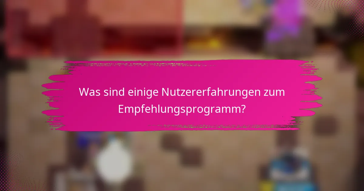 Was sind einige Nutzererfahrungen zum Empfehlungsprogramm?