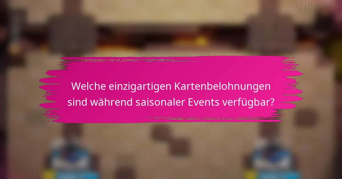 Welche einzigartigen Kartenbelohnungen sind während saisonaler Events verfügbar?