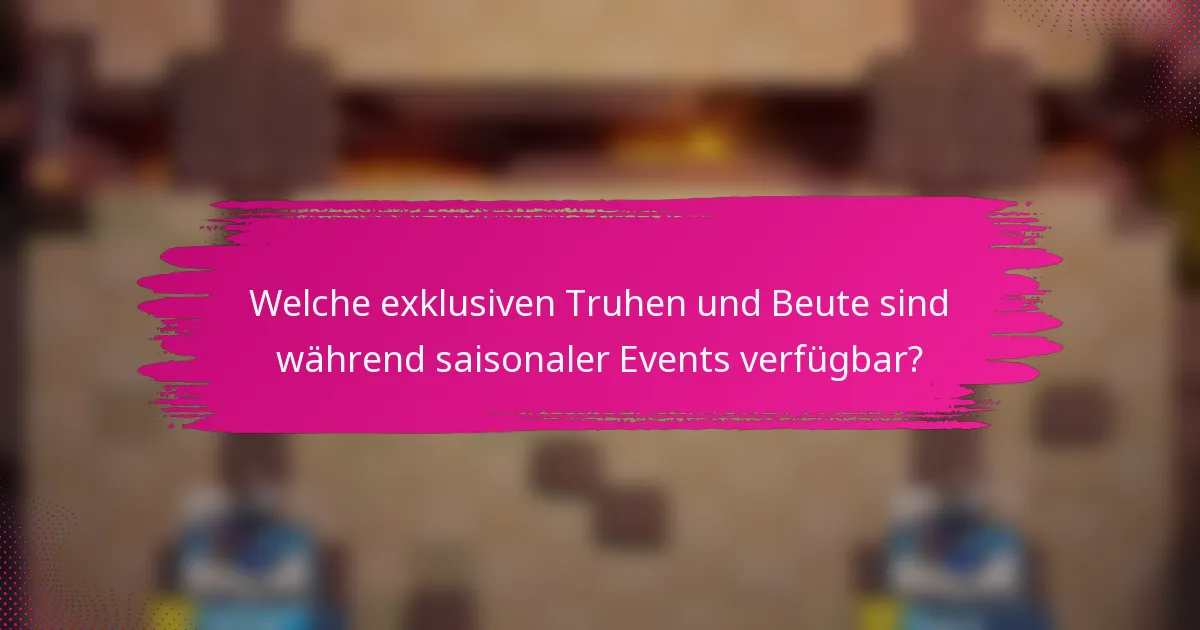 Welche exklusiven Truhen und Beute sind während saisonaler Events verfügbar?