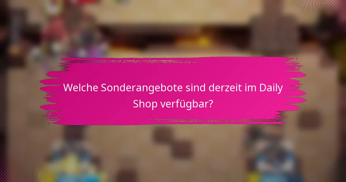 Welche Sonderangebote sind derzeit im Daily Shop verfügbar?