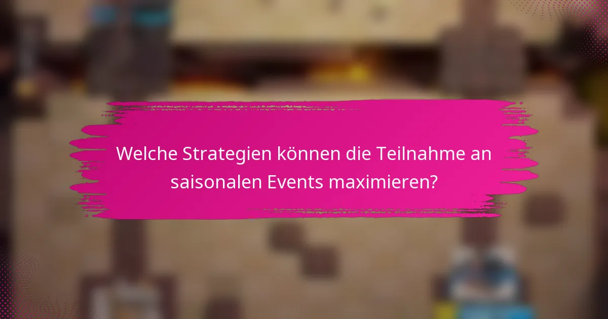 Welche Strategien können die Teilnahme an saisonalen Events maximieren?