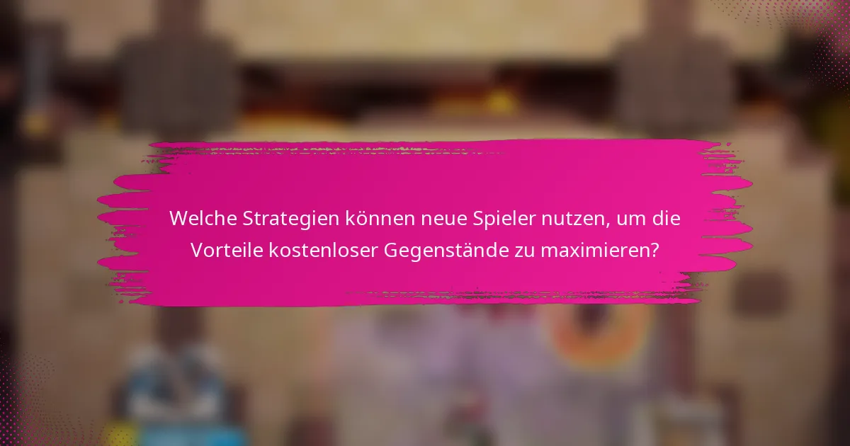 Welche Strategien können neue Spieler nutzen, um die Vorteile kostenloser Gegenstände zu maximieren?