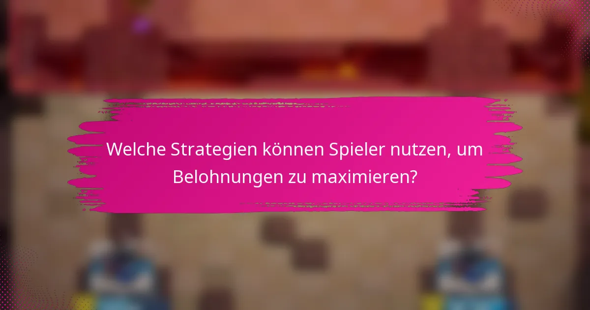 Welche Strategien können Spieler nutzen, um Belohnungen zu maximieren?