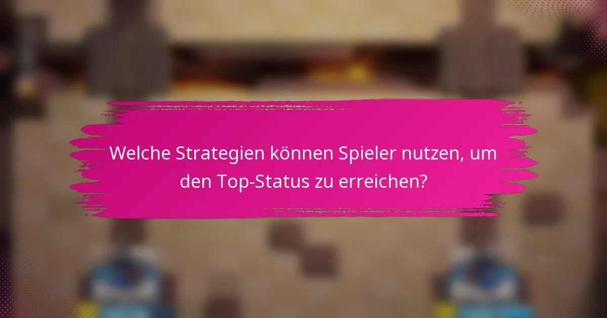 Welche Strategien können Spieler nutzen, um den Top-Status zu erreichen?