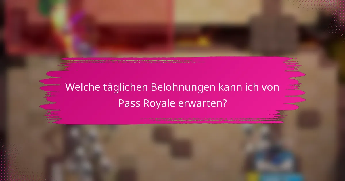 Welche täglichen Belohnungen kann ich von Pass Royale erwarten?