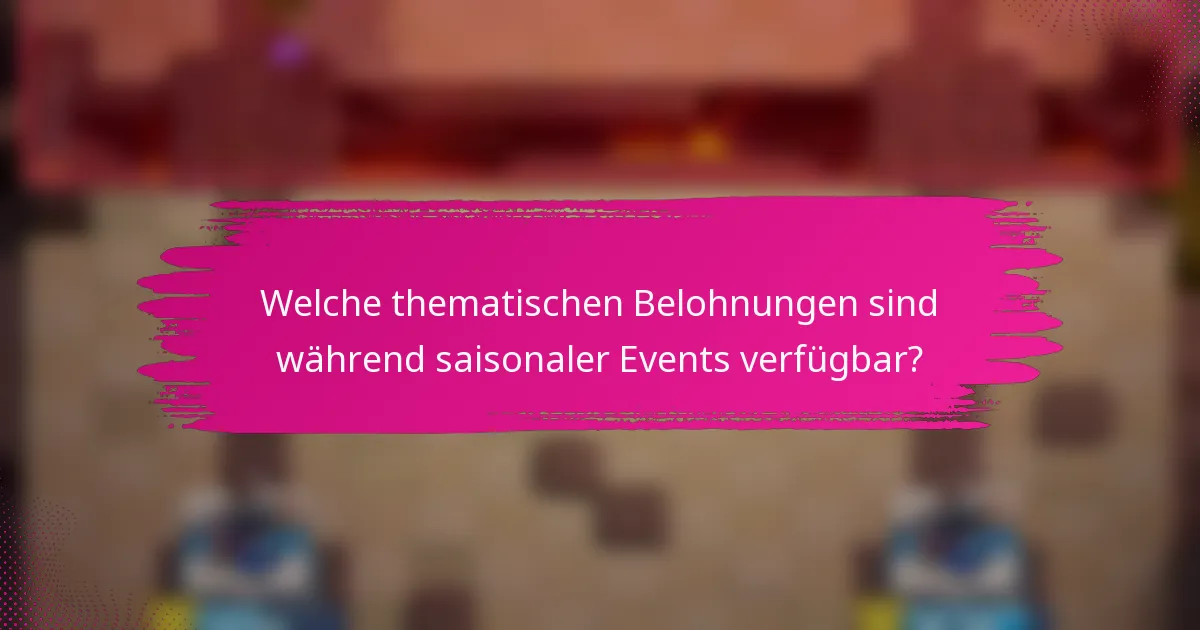 Welche thematischen Belohnungen sind während saisonaler Events verfügbar?