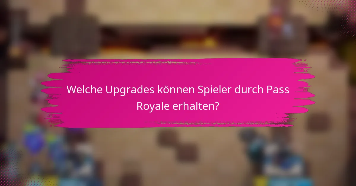 Welche Upgrades können Spieler durch Pass Royale erhalten?