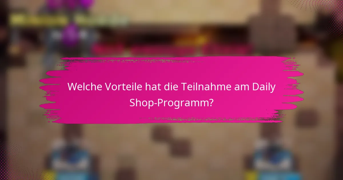 Welche Vorteile hat die Teilnahme am Daily Shop-Programm?
