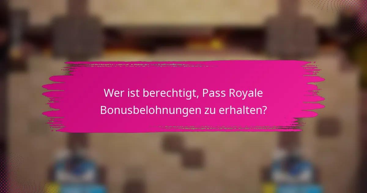 Wer ist berechtigt, Pass Royale Bonusbelohnungen zu erhalten?