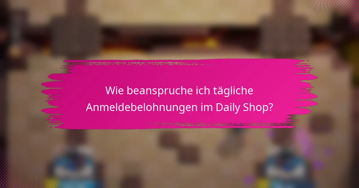 Wie beanspruche ich tägliche Anmeldebelohnungen im Daily Shop?