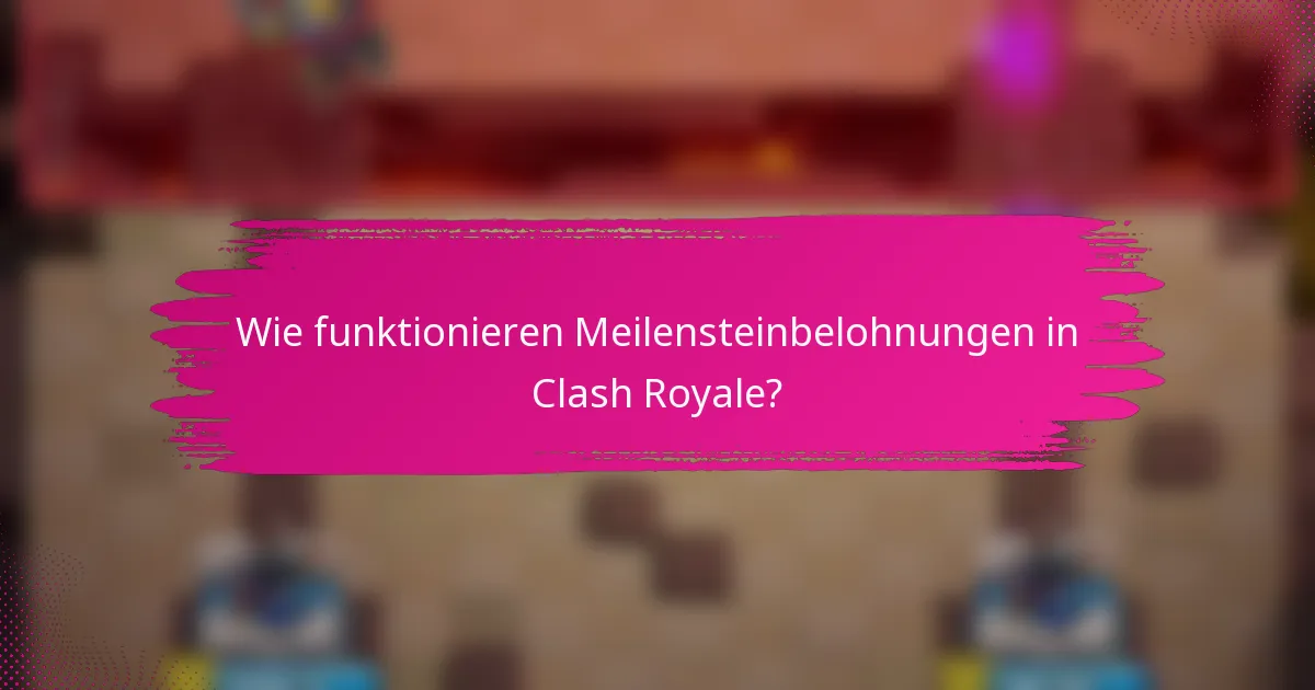 Wie funktionieren Meilensteinbelohnungen in Clash Royale?
