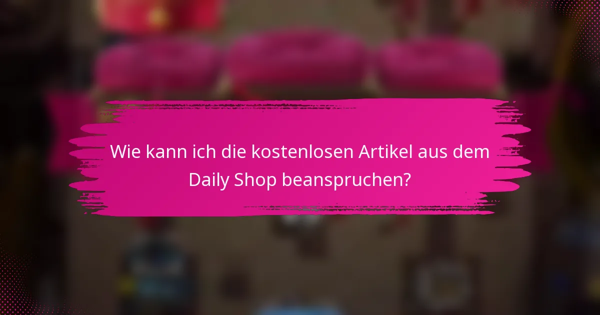 Wie kann ich die kostenlosen Artikel aus dem Daily Shop beanspruchen?