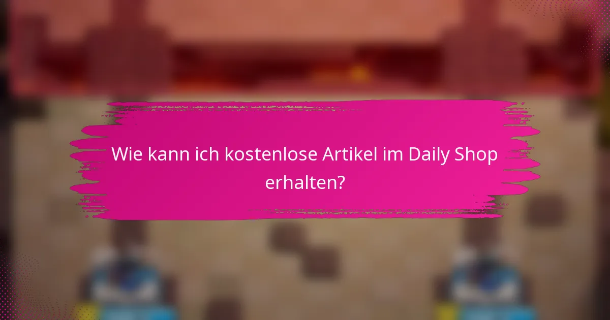 Wie kann ich kostenlose Artikel im Daily Shop erhalten?
