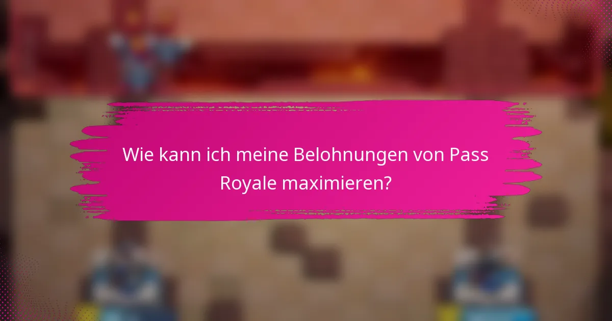 Wie kann ich meine Belohnungen von Pass Royale maximieren?