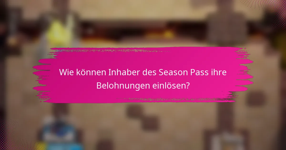 Wie können Inhaber des Season Pass ihre Belohnungen einlösen?