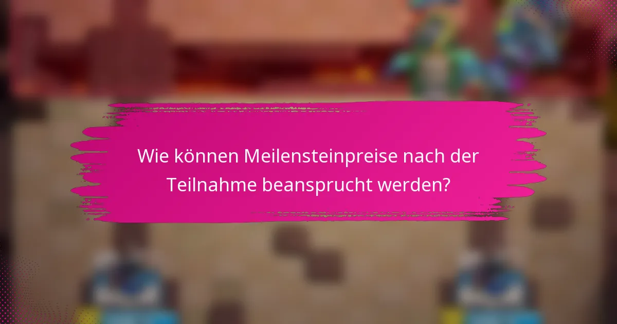 Wie können Meilensteinpreise nach der Teilnahme beansprucht werden?