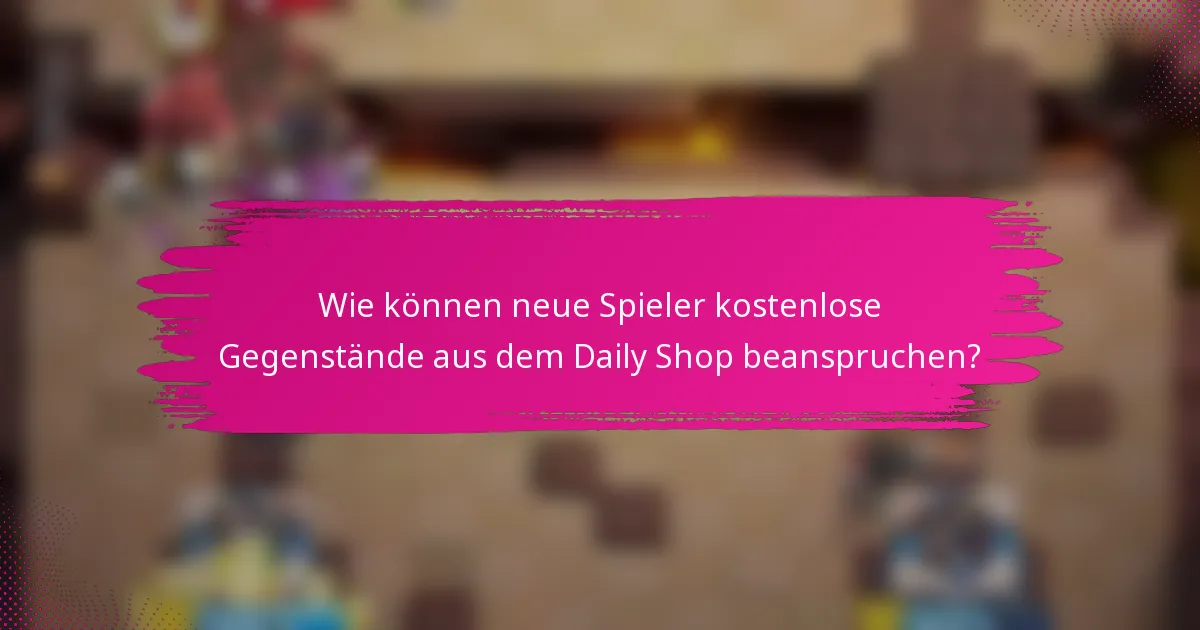 Wie können neue Spieler kostenlose Gegenstände aus dem Daily Shop beanspruchen?