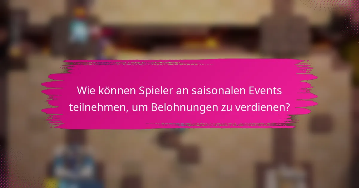 Wie können Spieler an saisonalen Events teilnehmen, um Belohnungen zu verdienen?