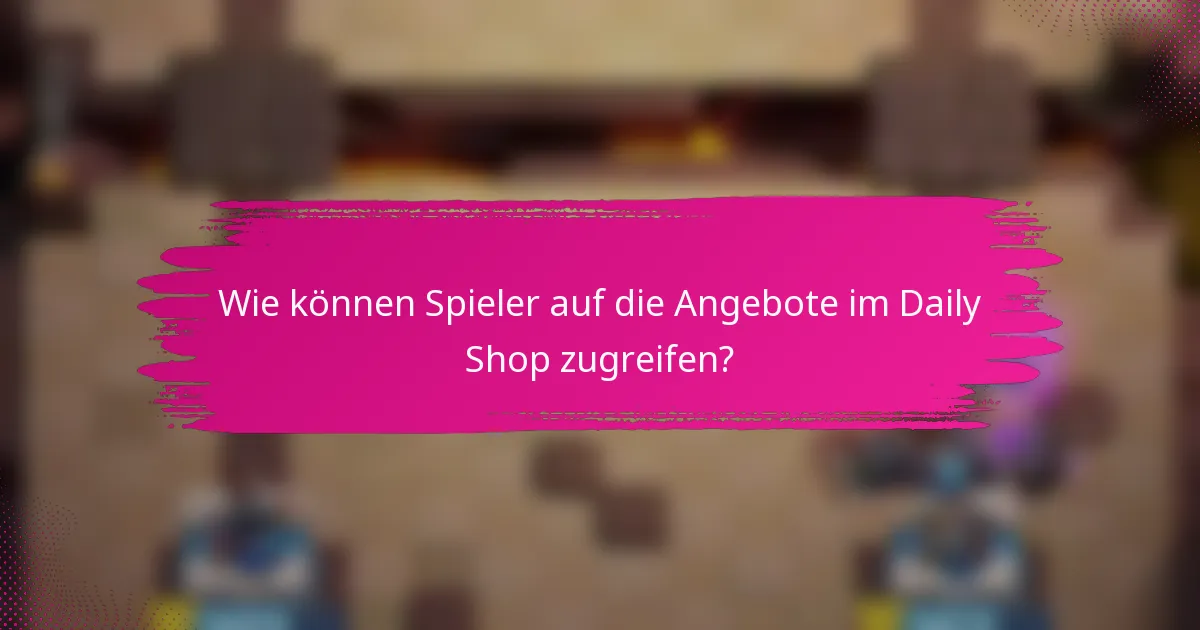 Wie können Spieler auf die Angebote im Daily Shop zugreifen?