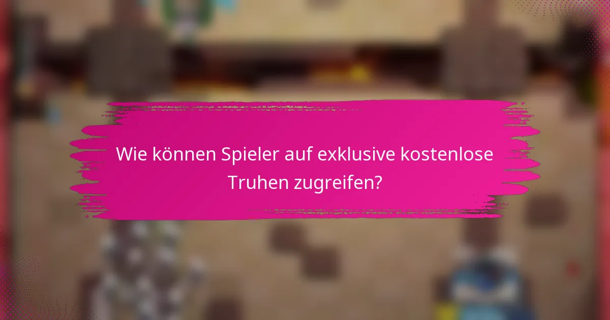 Wie können Spieler auf exklusive kostenlose Truhen zugreifen?