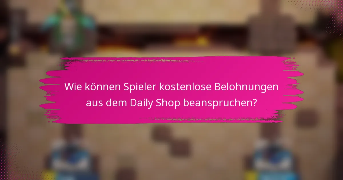 Wie können Spieler kostenlose Belohnungen aus dem Daily Shop beanspruchen?
