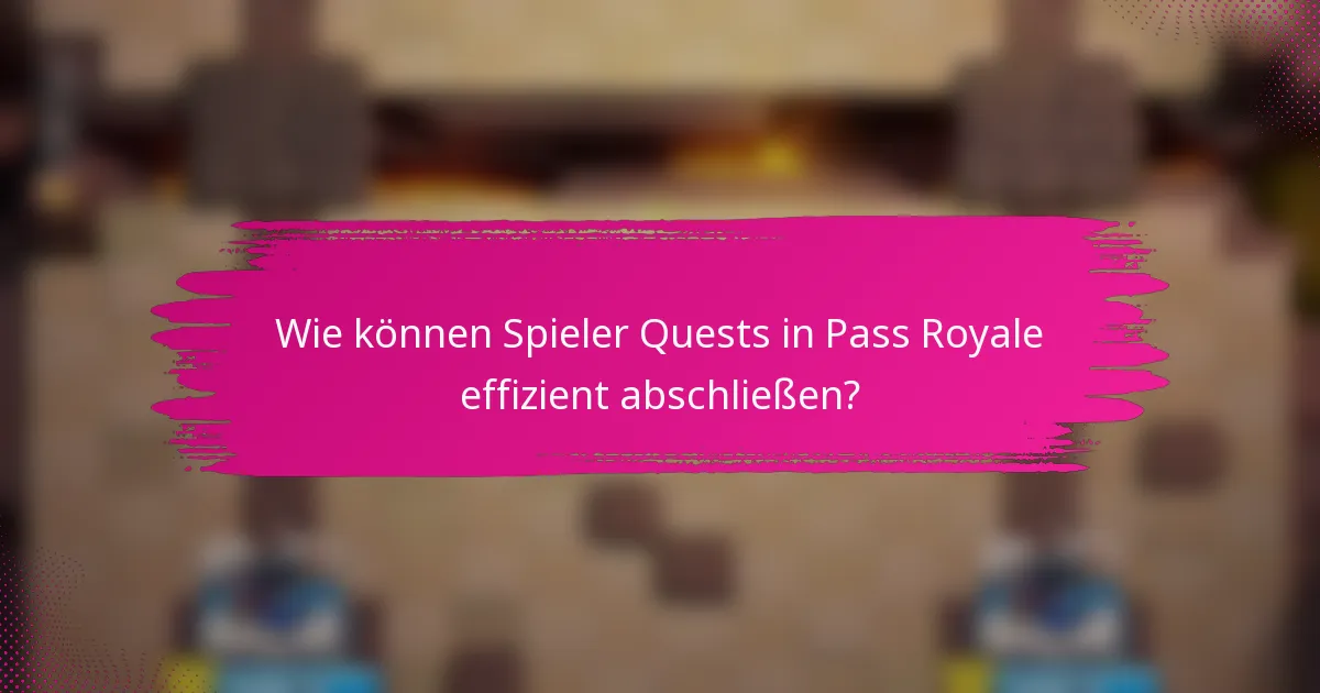 Wie können Spieler Quests in Pass Royale effizient abschließen?