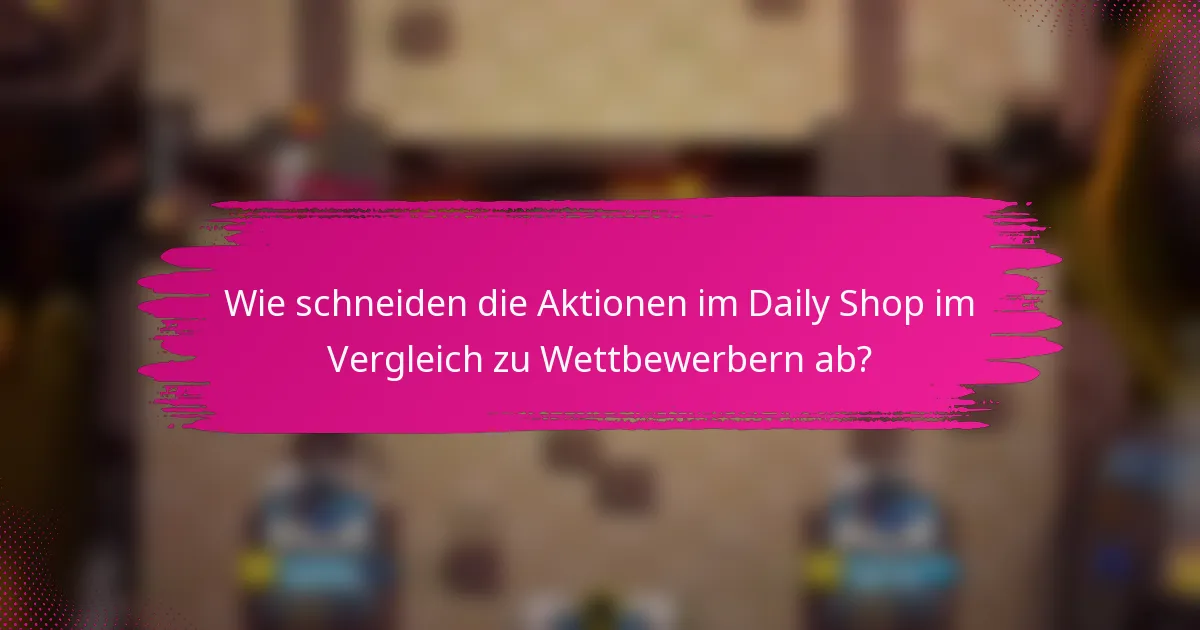 Wie schneiden die Aktionen im Daily Shop im Vergleich zu Wettbewerbern ab?