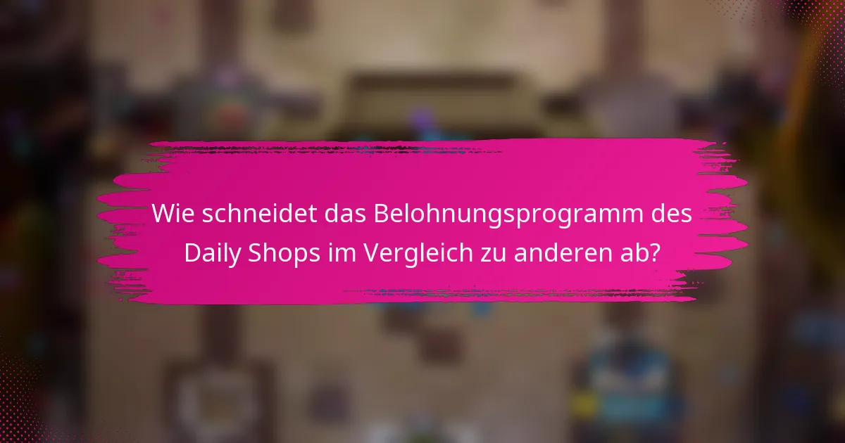 Wie schneidet das Belohnungsprogramm des Daily Shops im Vergleich zu anderen ab?