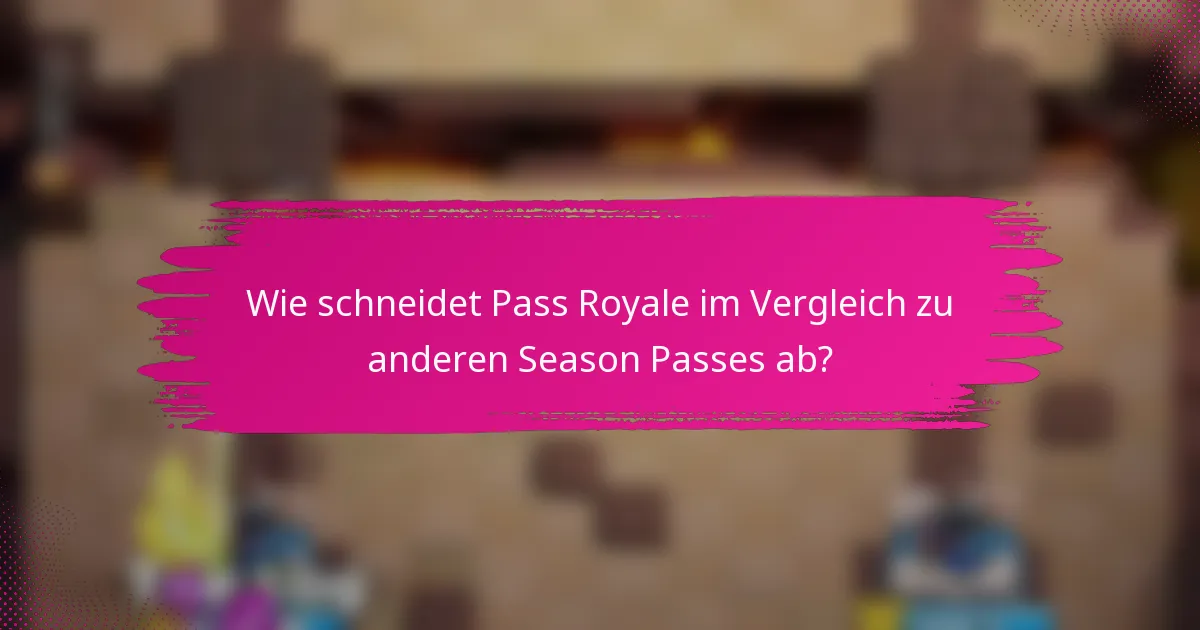 Wie schneidet Pass Royale im Vergleich zu anderen Season Passes ab?