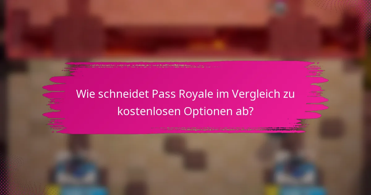 Wie schneidet Pass Royale im Vergleich zu kostenlosen Optionen ab?