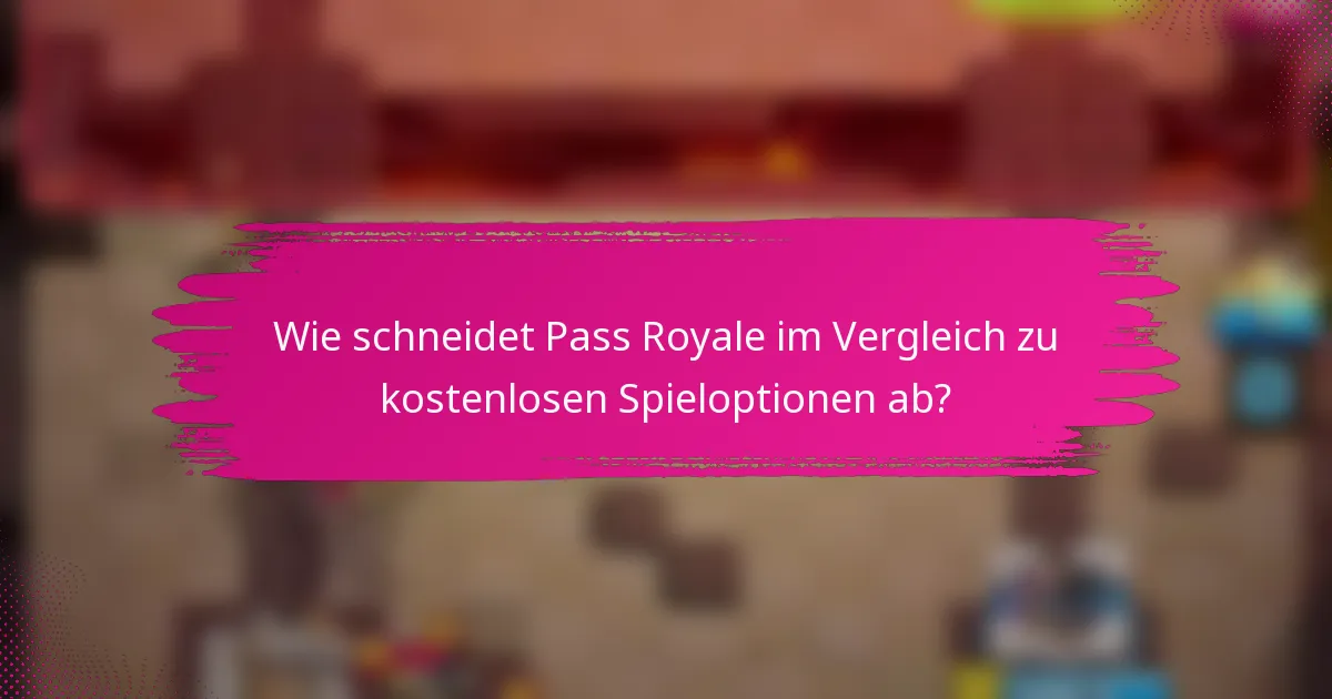 Wie schneidet Pass Royale im Vergleich zu kostenlosen Spieloptionen ab?