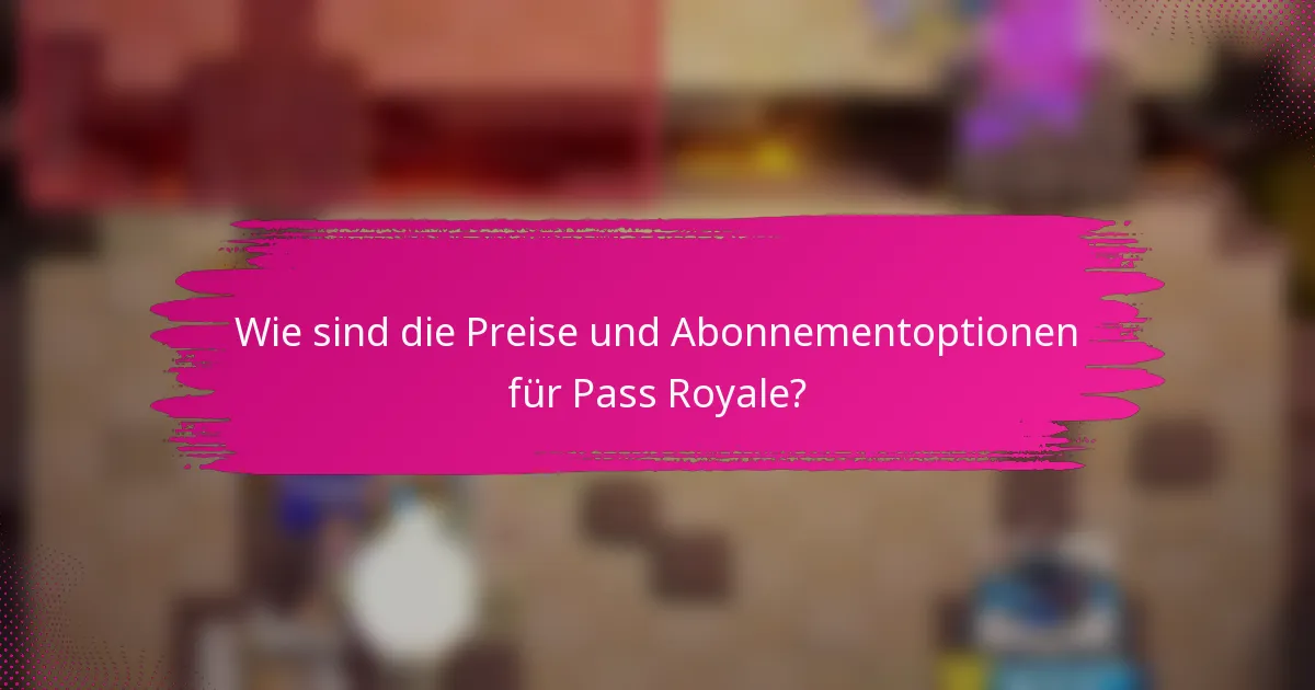 Wie sind die Preise und Abonnementoptionen für Pass Royale?