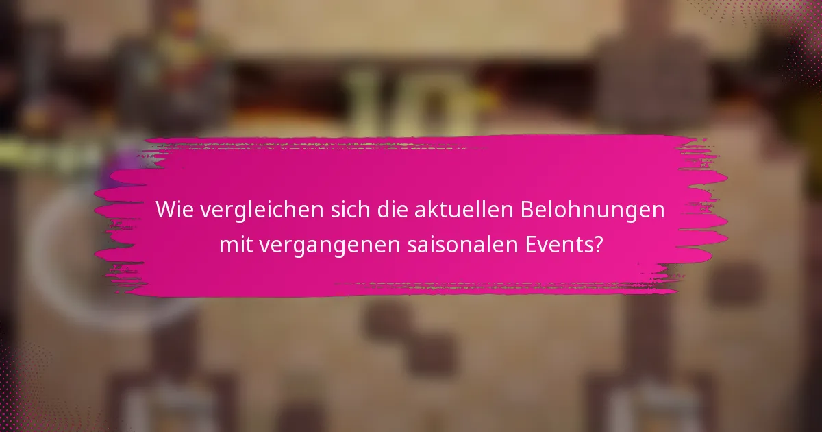 Wie vergleichen sich die aktuellen Belohnungen mit vergangenen saisonalen Events?