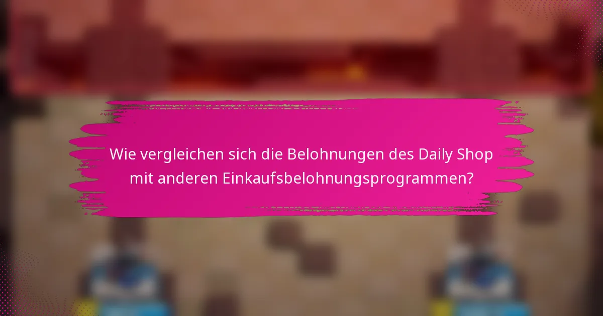 Wie vergleichen sich die Belohnungen des Daily Shop mit anderen Einkaufsbelohnungsprogrammen?