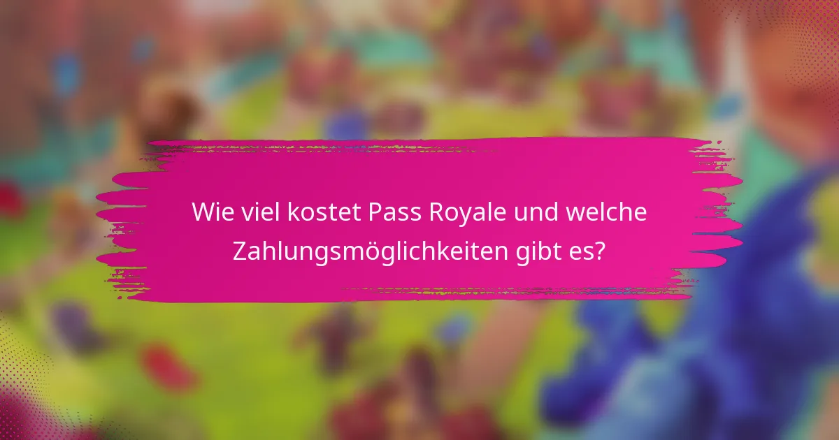 Wie viel kostet Pass Royale und welche Zahlungsmöglichkeiten gibt es?