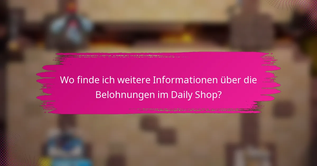 Wo finde ich weitere Informationen über die Belohnungen im Daily Shop?